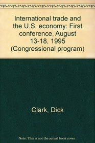 International trade and the U.S. economy: First conference, August 13-18, 1995 (Congressional program)