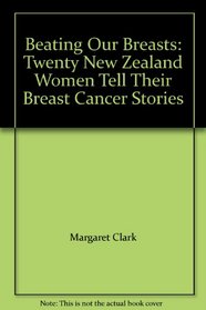 Beating our breasts: Twenty New Zealand women tell their breast cancer stories