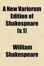 A New Variorum Edition of Shakespeare (v.1)