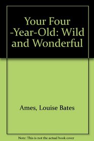 Your Four -Year-Old: Wild and Wonderful
