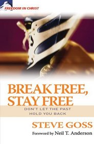 Break Free, Stay Free: Don't Let the Past Hold You Back (Freedom in Christ) (Freedom in Christ Series)