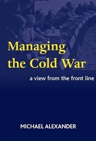 Managing the Cold War: A View From the Front Line