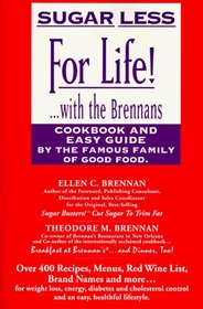 Sugar Less for Life! ... with the Brennans : Cookbook and Easy Guide by the Famous Family of Good Food