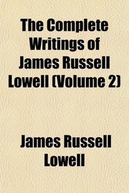 The Complete Writings of James Russell Lowell (Volume 2)