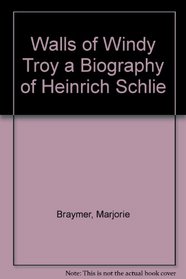 Walls of Windy Troy a Biography of Heinrich Schlie