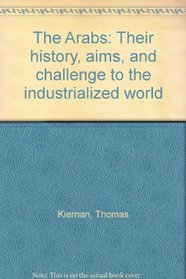 The Arabs: Their history, aims, and challenge to the industrialized world