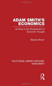 Adam Smith's Economics: Its Place in the Development of Economic Thought (Routledge Library Editions: Adam Smith) (Volume 1)