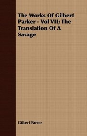 The Works Of Gilbert Parker - Vol VII; The Translation Of A Savage