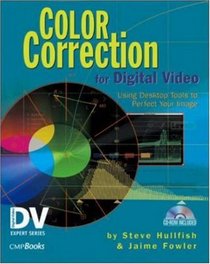 Color Correction for Digital Video: Using Desktop Tools to Perfect Your Image