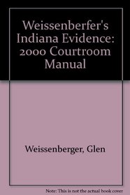 Weissenberfer's Indiana Evidence: 2000 Courtroom Manual
