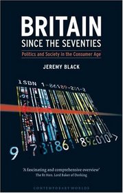 Britain since the Seventies : Politics and Society in the Consumer Age (Reaktion Books - Contemporary Worlds)