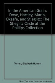 In The American Grain: Dove, Hartley, Marin, O'keefe, And Stieglitz: The Stieglitz Circle At The Phillips Collection