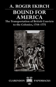 Bound for America: The Transportation of British Convicts to the Colonies, 1718-1775