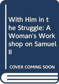 With Him in the Struggle: A Woman's Workshop on Samuel II
