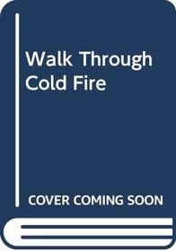 Walk Through Cold Fire