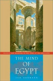 The Mind of Egypt : History and Meaning in the Time of the Pharaohs