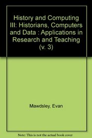 History and Computing III: Historians, Computers and Data : Applications in Research and Teaching