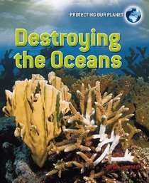 Destroying the Oceans (Protecting Our Planet)