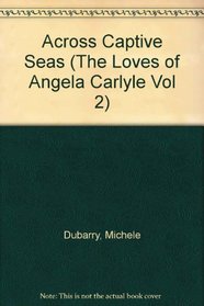 Across Captive Seas (The Loves of Angela Carlyle Vol 2)