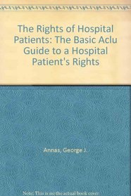 The Rights of Hospital Patients: The Basic Aclu Guide to a Hospital Patient's Rights (An American Civil Liberties Union handbook)