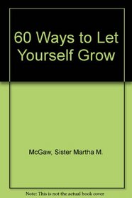 Sixty Ways to Let Yourself Grow