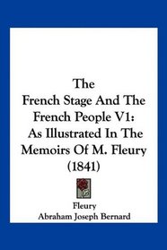 The French Stage And The French People V1: As Illustrated In The Memoirs Of M. Fleury (1841)