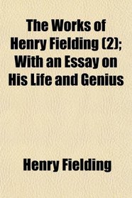 The Works of Henry Fielding (2); With an Essay on His Life and Genius