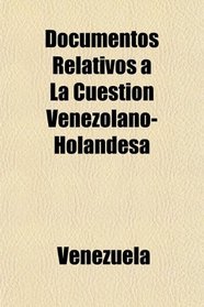 Documentos Relativos a La Cuestin Venezolano-Holandesa