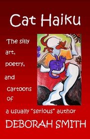 Cat Haiku: The silly art, poetry and cartoons of a usually serious author