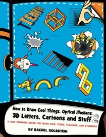 How to Draw Cool Things, Optical Illusions, 3D Letters, Cartoons and Stuff 2: A Cool Drawing Guide for Older Kids, Teens, Teachers, and Students (Drawing for Kids) (Volume 13)