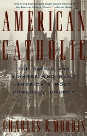 American Catholic : The Saints and Sinners Who Built America's Most Powerful Church