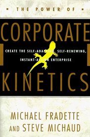 The Power of Corporate Kinetics:  Create the Self-Adapting, Self-Renewing, Instant-Action Enterprise