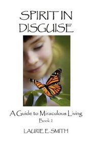 Spirit In Disguise: A Guide to Miraculous Living, Book 2