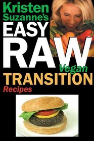 Kristen Suzanne's EASY Raw Vegan Transition Recipes: Fast, Easy, Raw and Cooked Vegan Recipes to Help You and Your Family Start Migrating Toward the World's Healthiest Diet