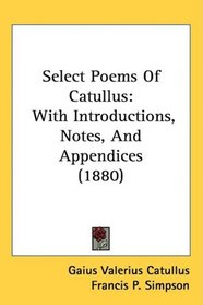 Select Poems Of Catullus: With Introductions, Notes, And Appendices (1880)