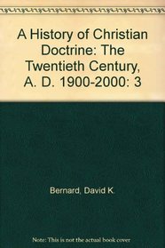 A History of Christian Doctrine: The Twentieth Century, A. D. 1900-2000