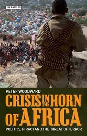 Crisis In The Horn of Africa: Politics, Piracy and The Threat of Terror (International Library of African Studies)