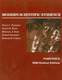 Faigman, Kaye, Saks, Sanders and Cheng's Modern Scientific Evidence: Forensics, 2006 Student Edition (American Casebook Series)