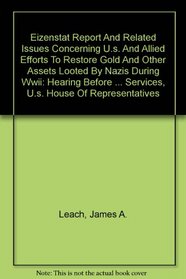 Eizenstat Report And Related Issues Concerning U.s. And Allied Efforts To Restore Gold And Other Assets Looted By Nazis During Wwii: Hearing Before The ... Services, U.s. House Of Representatives