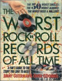 The Worst Rock n' Roll Records of All Time: A Fan's Guide to the Stuff You Love to Hate