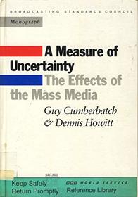 A Measure of Uncertainty: The Effects of the Mass Media (Research Monograph Series / Broadcasting Standards Council,)