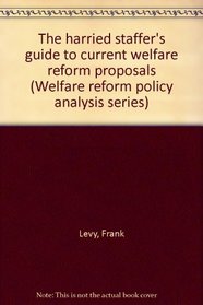 The harried staffer's guide to current welfare reform proposals (Welfare reform policy analysis series)