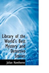Library of the World's Best Mystery and Detective Stories: One Hundred and One Tales of Mystery by Famous Authors