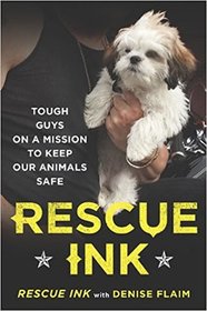 Rescue Ink: How Ten Guys Saved Countless Dogs and Cats, Twelve Horses, Five Pigs, One Duck, and a Few Turtles