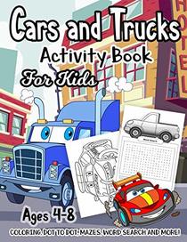 Cars and Trucks Activity Book for Kids Ages 4-8: A Fun Kid Workbook Game For Learning, Things That Go Coloring, Dot to Dot, Mazes, Word Search and More!