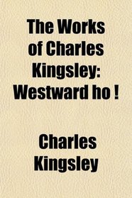 The Works of Charles Kingsley: Westward ho !