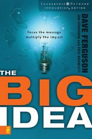 The Big Idea: Focus the Message-multiply the Impact (The Leadership Network Innovation Series)