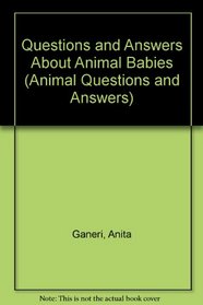 Questions and Answers About Animal Babies (Animal Questions and Answers)