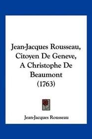 Jean-Jacques Rousseau, Citoyen De Geneve, A Christophe De Beaumont (1763) (French Edition)