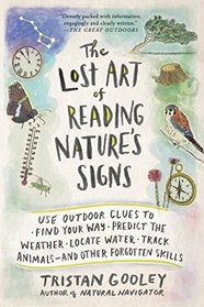 The Lost Art of Reading Nature's Signs: Use Outdoor Clues to Find Your Way, Predict the Weather, Locate Water, Track Animals - and Other Forgotten Skills